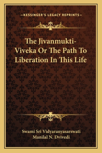 Jivanmukti-Viveka or the Path to Liberation in This Life