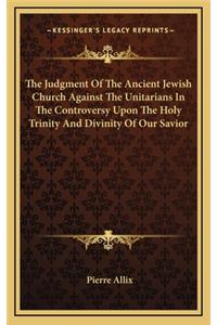 The Judgment of the Ancient Jewish Church Against the Unitarians in the Controversy Upon the Holy Trinity and Divinity of Our Savior