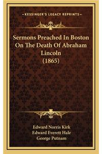 Sermons Preached in Boston on the Death of Abraham Lincoln (1865)