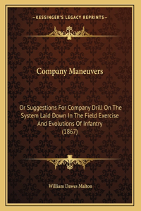 Company Maneuvers: Or Suggestions For Company Drill On The System Laid Down In The Field Exercise And Evolutions Of Infantry (1867)