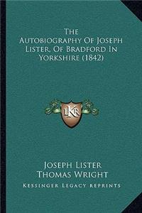 The Autobiography Of Joseph Lister, Of Bradford In Yorkshire (1842)
