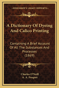 A Dictionary Of Dyeing And Calico Printing