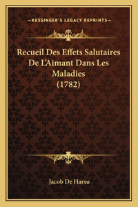 Recueil Des Effets Salutaires De L'Aimant Dans Les Maladies (1782)
