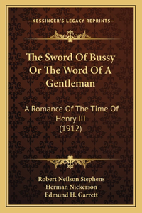 Sword Of Bussy Or The Word Of A Gentleman: A Romance Of The Time Of Henry III (1912)