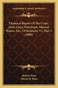 Chemical Report of the Coals, Soils, Clays, Petroleum, Mineral Waters, Etc., of Kentucky V1, Part 3 (1888)