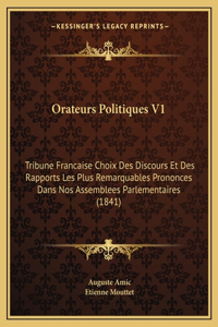 Orateurs Politiques V1: Tribune Francaise Choix Des Discours Et Des Rapports Les Plus Remarquables Prononces Dans Nos Assemblees Parlementaires (1841)