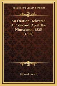 An Oration Delivered At Concord, April The Nineteenth, 1825 (1825)