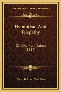 Hypnotism And Telepathy: Or Life, Man, Nature (1917)