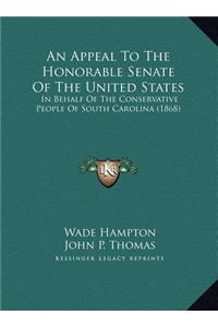 Appeal To The Honorable Senate Of The United States: In Behalf Of The Conservative People Of South Carolina (1868)