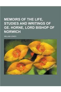 Memoirs of the Life, Studies and Writings of GE. Horne, Lord Bishop of Norwich