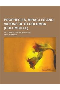 Prophecies, Miracles and Visions of St.Columba (Columcille); First Abbot of Iona, A.D. 563-597
