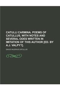 Catulli Carmina. Poems of Catullus, with Notes and Several Odes Written in Imitation of This Author [Ed. by A.J. Valpy?].