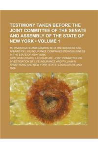 Testimony Taken Before the Joint Committee of the Senate and Assembly of the State of New York (Volume 1); To Investigate and Examine Into the Busines