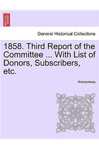 1858. Third Report of the Committee ... with List of Donors, Subscribers, Etc.