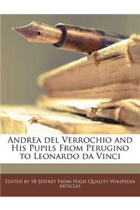 Andrea del Verrochio and His Pupils from Perugino to Leonardo Da Vinci