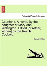 Courtland. A novel. By the daughter of Mary Ann Wellington. Edited [or rather, written] by the Rev. R. Cobbold.