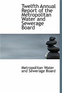 Twelfth Annual Report of the Metropolitan Water and Sewerage Board