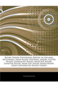 Articles on Rugby Union Governing Bodies in Ireland, Including: Irish Rugby Football Union, Ulster Rugby, Connacht Rugby, Munster Rugby, Leinster Rugb