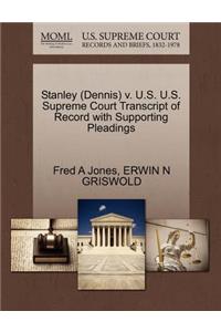 Stanley (Dennis) V. U.S. U.S. Supreme Court Transcript of Record with Supporting Pleadings