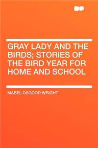 Gray Lady and the Birds; Stories of the Bird Year for Home and School