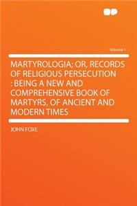 Martyrologia; Or, Records of Religious Persecution