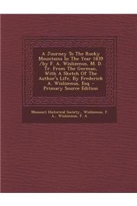 A Journey to the Rocky Mountains in the Year 1839 /By F. A. Wislizenus, M. D. Tr. from the German, with a Sketch of the Author's Life, by Frederick