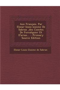 Aux Français. Par Elzear-louis-zozime De Sabran, des Comtes De Forcalquier Et D'arian... - Primary Source Edition