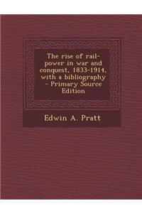 The Rise of Rail-Power in War and Conquest, 1833-1914, with a Bibliography - Primary Source Edition