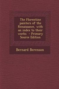 The Florentine Painters of the Renaissance, with an Index to Their Works