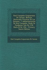 Real Compania Guipuzcoana de Caracas, Noticias Historiales Practicas de Los Sucessos, y Adelantamientos de Esta Compania, Desde Su Fundacion Ano de 1728. Hasta El de 1764 - Primary Source Edition