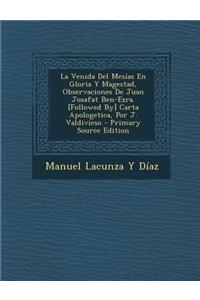 La Venida del Mesias En Gloria y Magestad, Observaciones de Juan Josafat Ben-Ezra. [Followed By] Carta Apologetica, Por J. Valdivieso - Primary Sourc