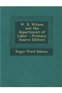 W. B. Wilson and the Department of Labor - Primary Source Edition