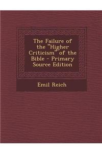 The Failure of the Higher Criticism of the Bible - Primary Source Edition