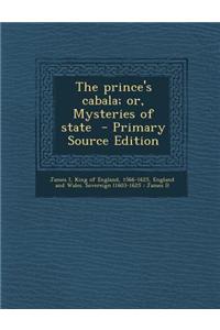 The Prince's Cabala; Or, Mysteries of State - Primary Source Edition