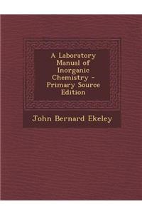 A Laboratory Manual of Inorganic Chemistry - Primary Source Edition