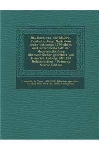 Das Buch Von Der Malerei. Deutsche Ausg. Nach Dem Codex Vaticanus 1270 Ubers. Und Unter Beibehalt Der Haupteintheilung Ubersichtlicher Geordnet Von He