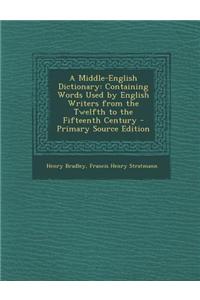 A Middle-English Dictionary: Containing Words Used by English Writers from the Twelfth to the Fifteenth Century - Primary Source Edition