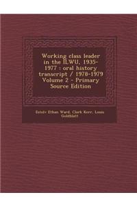 Working Class Leader in the Ilwu, 1935-1977: Oral History Transcript / 1978-1979 Volume 2 - Primary Source Edition