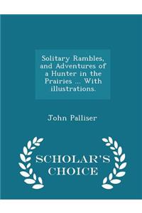 Solitary Rambles, and Adventures of a Hunter in the Prairies ... with Illustrations. - Scholar's Choice Edition