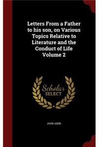 Letters From a Father to his son, on Various Topics Relative to Literature and the Conduct of Life Volume 2