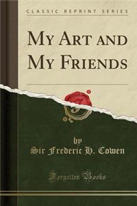 My Art and My Friends (Classic Reprint)