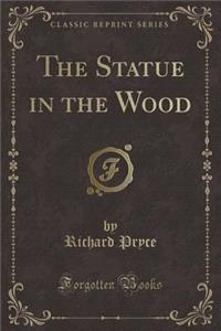 The Statue in the Wood (Classic Reprint)