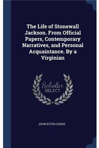 Life of Stonewall Jackson. From Official Papers, Contemporary Narratives, and Personal Acquaintance. By a Virginian
