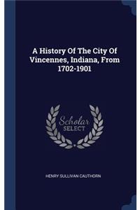 History Of The City Of Vincennes, Indiana, From 1702-1901