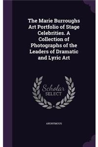 The Marie Burroughs Art Portfolio of Stage Celebrities. a Collection of Photographs of the Leaders of Dramatic and Lyric Art