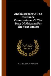 Annual Report of the Insurance Commissioner of the State of Alabama for the Year Ending