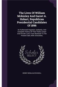 The Lives Of William Mckinley And Garret A. Hobart, Republican Presidential Candidates Of 1896