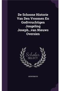 De Schoone Historie Van Den Vroomen En Godtvruchtigen Jongeling Joseph...van Nieuws Oversien