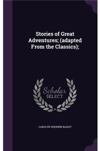 Stories of Great Adventures; (adapted From the Classics);