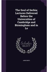 The Soul of Serbia; Lectures Delivered Before the Universities of Cambridge and Birmingham and in Lo